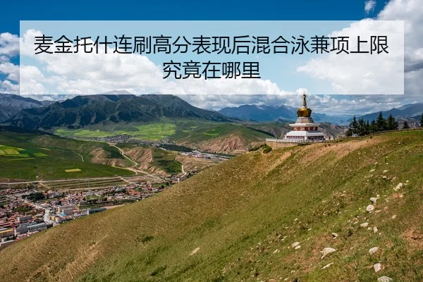 麦金托什连刷高分表现后混合泳兼项上限究竟在哪里