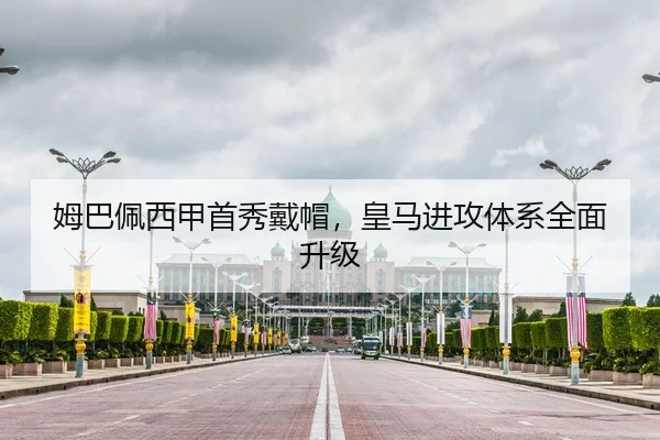 姆巴佩西甲首秀戴帽，皇马进攻体系全面升级