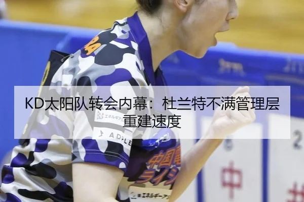 KD太阳队转会内幕：杜兰特不满管理层重建速度